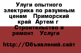 Улуги опытного электрика по разумным ценам - Приморский край, Артем г. Строительство и ремонт » Услуги   